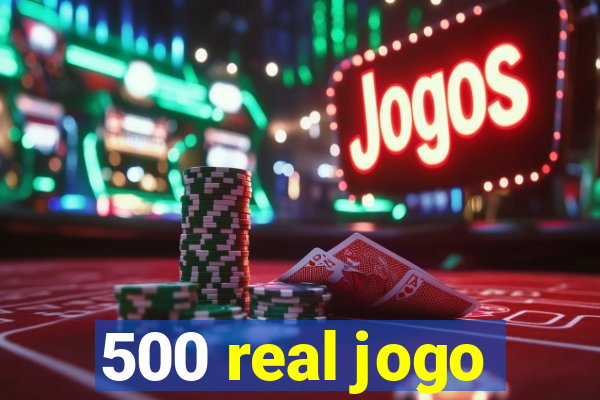 500 real jogo